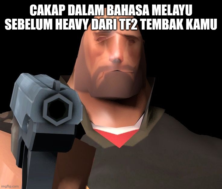 hoovy gun | CAKAP DALAM BAHASA MELAYU SEBELUM HEAVY DARI TF2 TEMBAK KAMU | image tagged in hoovy gun | made w/ Imgflip meme maker