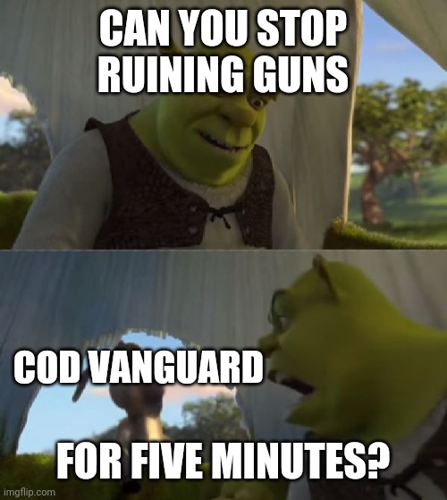 no for real though, they didn't even properly name the mosin ? | CAN YOU STOP RUINING GUNS; COD VANGUARD; FOR FIVE MINUTES? | image tagged in could you not ___ for 5 minutes | made w/ Imgflip meme maker
