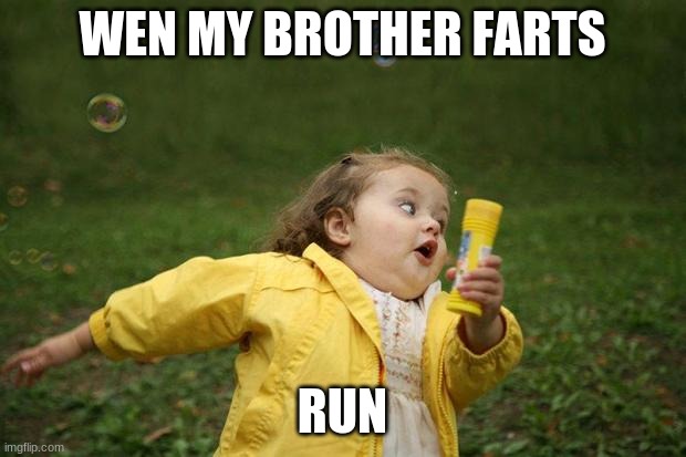 run | WEN MY BROTHER FARTS; RUN | image tagged in girl running | made w/ Imgflip meme maker