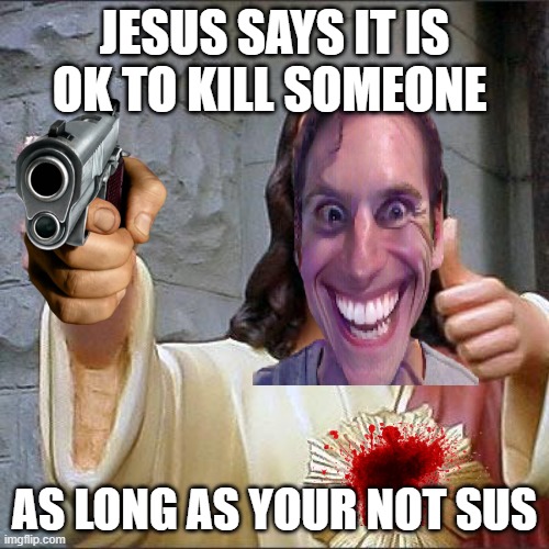 Buddy Christ | JESUS SAYS IT IS OK TO KILL SOMEONE; AS LONG AS YOUR NOT SUS | image tagged in memes,buddy christ | made w/ Imgflip meme maker