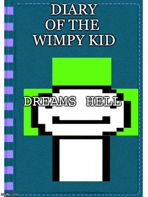 meme | DIARY
OF THE 
WIMPY KID; DREAMS HELL | image tagged in dream | made w/ Imgflip meme maker