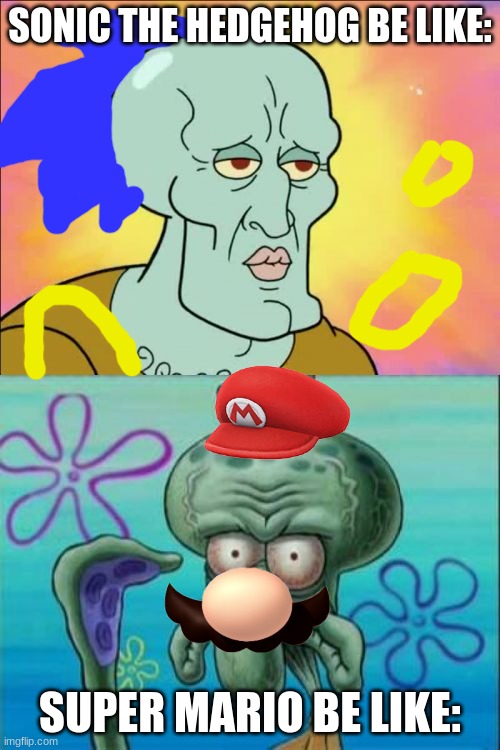 Mario Sucks | SONIC THE HEDGEHOG BE LIKE:; SUPER MARIO BE LIKE: | image tagged in memes,squidward | made w/ Imgflip meme maker