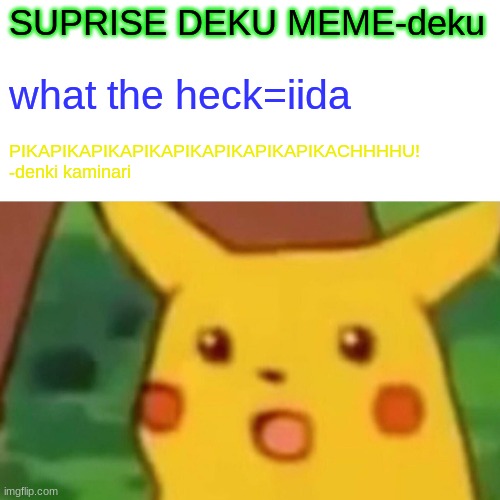 Surprised Pikachu Meme | SUPRISE DEKU MEME-deku; what the heck=iida; PIKAPIKAPIKAPIKAPIKAPIKAPIKAPIKACHHHHU!
-denki kaminari | image tagged in memes,surprised pikachu | made w/ Imgflip meme maker