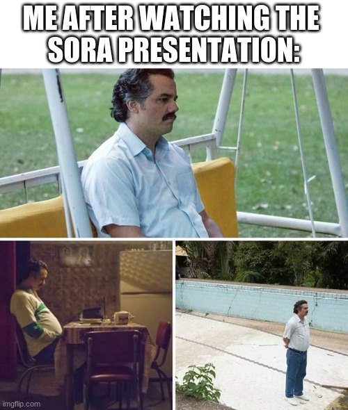 Everyone (except Waluigi) is here | ME AFTER WATCHING THE 
SORA PRESENTATION: | image tagged in memes,sad pablo escobar | made w/ Imgflip meme maker
