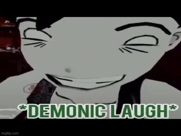 demonic laugh | image tagged in demonic laugh | made w/ Imgflip meme maker