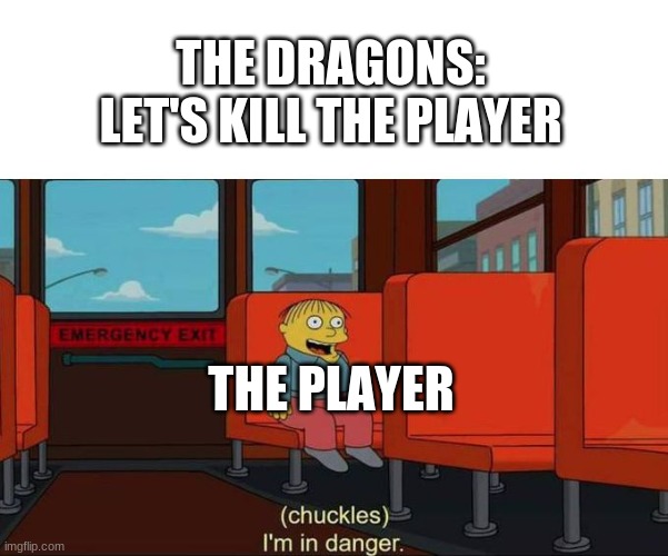 I'm in Danger + blank place above | THE DRAGONS: LET'S KILL THE PLAYER; THE PLAYER | image tagged in i'm in danger blank place above | made w/ Imgflip meme maker