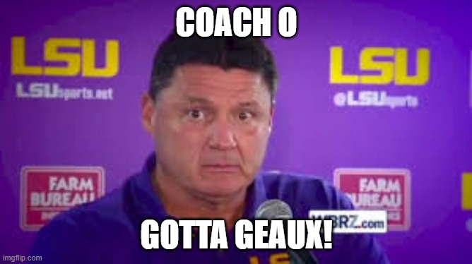 COACH O; GOTTA GEAUX! | image tagged in sec football | made w/ Imgflip meme maker