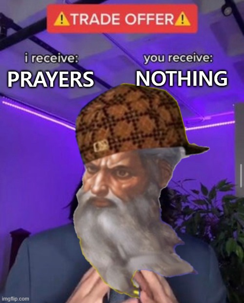 Trade Offer |  NOTHING; PRAYERS | image tagged in atheism,god | made w/ Imgflip meme maker