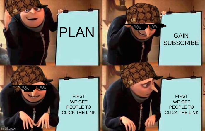 EASY SUBS -__- | PLAN; GAIN SUBSCRIBE; FIRST WE GET PEOPLE TO CLICK THE LINK; FIRST WE GET PEOPLE TO CLICK THE LINK | image tagged in memes,gru's plan | made w/ Imgflip meme maker