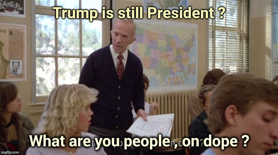 On Dope | Trump is still President ? | image tagged in on dope | made w/ Imgflip meme maker