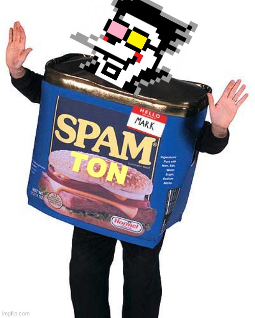 Spam | TON | image tagged in spam | made w/ Imgflip meme maker