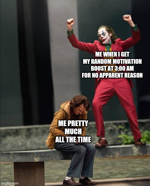 I can't be the only one who suffers from this, right? | ME WHEN I GET MY RANDOM MOTIVATION BOOST AT 3:00 AM FOR NO APPARENT REASON; ME PRETTY MUCH ALL THE TIME | image tagged in joker two moods | made w/ Imgflip meme maker