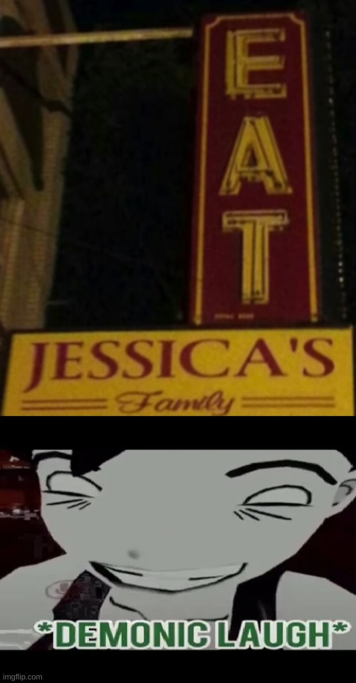 eat Jessica's family | image tagged in demonic laugh | made w/ Imgflip meme maker