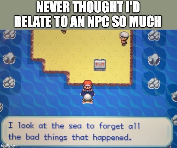 NPC Relatable | NEVER THOUGHT I'D RELATE TO AN NPC SO MUCH | image tagged in pokemon,kanto,npc meme,emotional,relatable,swimming | made w/ Imgflip meme maker