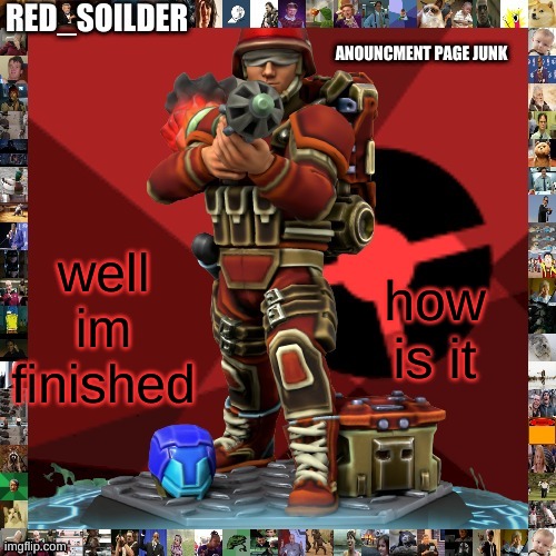 Red_soilders announcement page thingy | well im finished; how is it | image tagged in red_soilders announcement page thingy | made w/ Imgflip meme maker