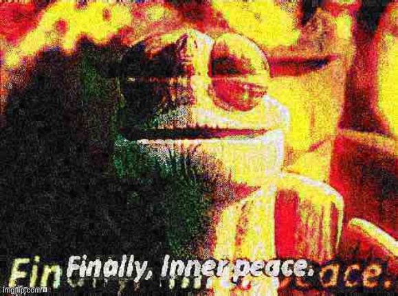 Finally inner peace overlaid deep-fried 1 | image tagged in finally inner peace overlaid deep-fried 1 | made w/ Imgflip meme maker