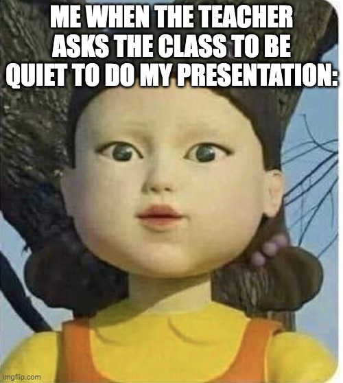 lol | ME WHEN THE TEACHER ASKS THE CLASS TO BE QUIET TO DO MY PRESENTATION: | image tagged in squid games green light red light | made w/ Imgflip meme maker