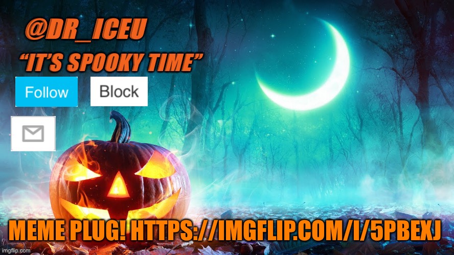 Meme plug! https://imgflip.com/i/5pbexj plz upvote :) | MEME PLUG! HTTPS://IMGFLIP.COM/I/5PBEXJ | image tagged in dr_iceu spooky month template | made w/ Imgflip meme maker