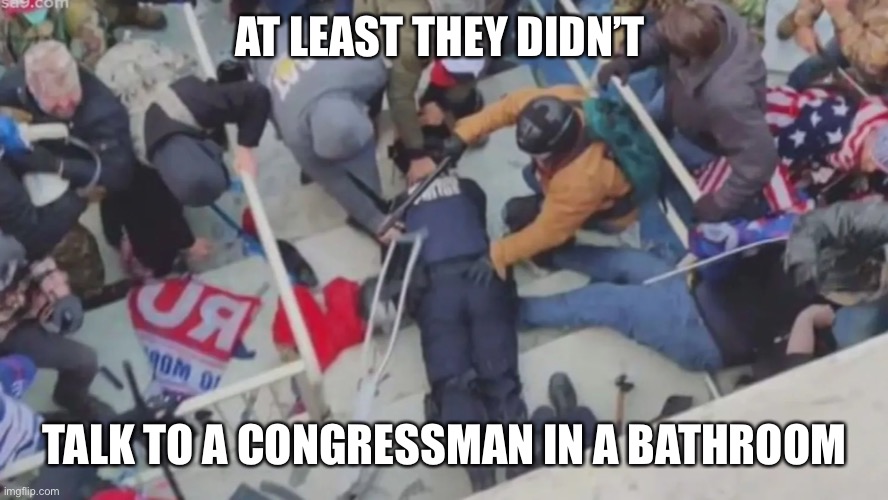 AT LEAST THEY DIDN’T; TALK TO A CONGRESSMAN IN A BATHROOM | made w/ Imgflip meme maker