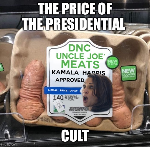 Price we all pay | THE PRICE OF THE PRESIDENTIAL; CULT | image tagged in joe's meat | made w/ Imgflip meme maker