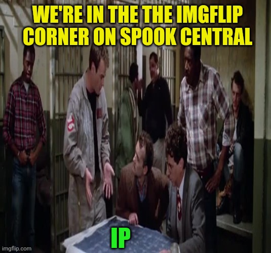 When people start changing their names to Spook on IP | WE'RE IN THE THE IMGFLIP CORNER ON SPOOK CENTRAL; IP | image tagged in imgflip | made w/ Imgflip meme maker