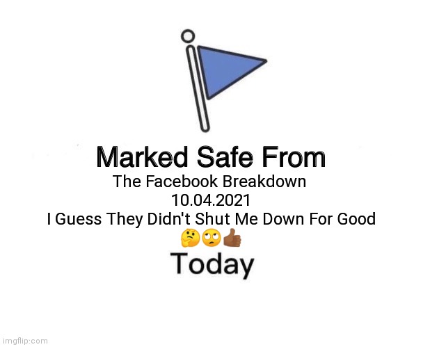 Facebook Breakdown | The Facebook Breakdown 
10.04.2021
I Guess They Didn't Shut Me Down For Good
🤔🙄👍🏾 | image tagged in memes,marked safe from | made w/ Imgflip meme maker