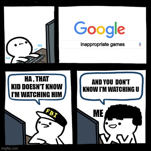 me be like | inappropriate games; AND YOU  DON'T KNOW I'M WATCHING U; HA , THAT KID DOESN'T KNOW I'M WATCHING HIM; ME | image tagged in billy's fbi agent | made w/ Imgflip meme maker