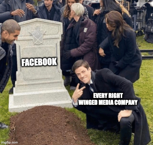 facebook death | FACEBOOK; EVERY RIGHT WINGED MEDIA COMPANY | image tagged in grant gustin over grave | made w/ Imgflip meme maker