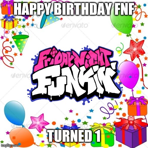 Happy birthday Friday Night Funkin! | HAPPY BIRTHDAY FNF; TURNED 1 | image tagged in happy birthday,fnf,friday night funkin | made w/ Imgflip meme maker