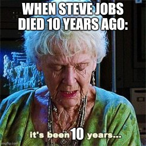 Steve Jobs died 10 years ago! Happy death day! |  WHEN STEVE JOBS DIED 10 YEARS AGO:; 10 | image tagged in it's been 84 years,steve jobs,apple | made w/ Imgflip meme maker
