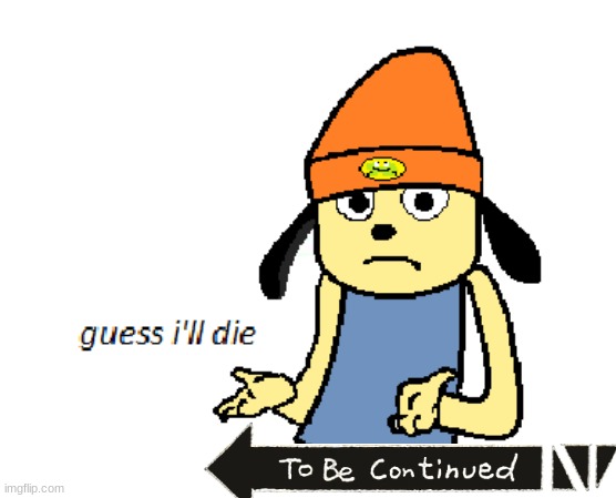 parappa guess ill die | image tagged in parappa guess ill die | made w/ Imgflip meme maker