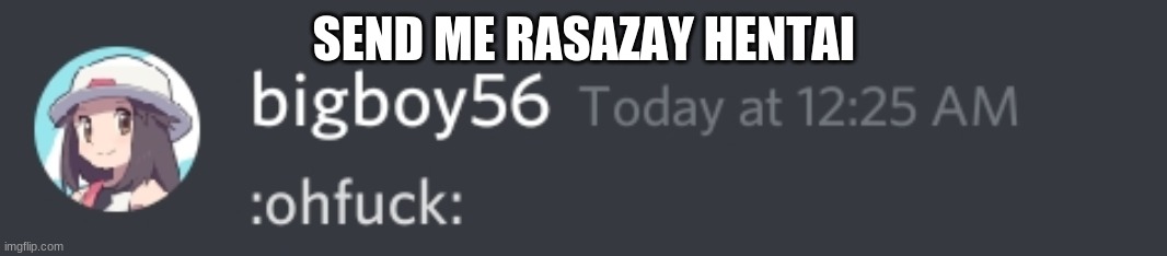 Panik | SEND ME RASAZAY HENTAI | image tagged in panik | made w/ Imgflip meme maker