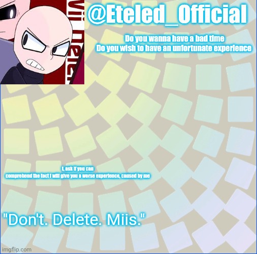 Eteleds Announcment Tenplate (with an axe) | Do you wanna have a bad time

Do you wish to have an unfortunate experience I, ask if you can comprehend the fact I will give you a worse ex | image tagged in eteleds announcment tenplate with an axe | made w/ Imgflip meme maker