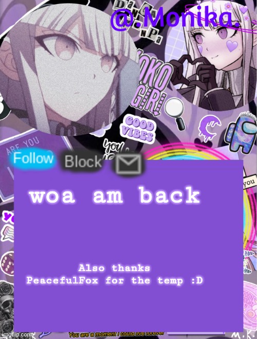 .Monika.`s template | woa am back; Also thanks PeacefulFox for the temp :D | image tagged in monika s template | made w/ Imgflip meme maker