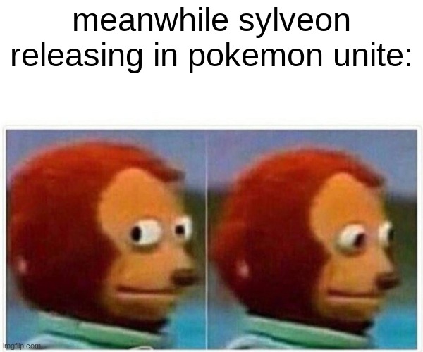 Monkey Puppet Meme | meanwhile sylveon releasing in pokemon unite: | image tagged in memes,monkey puppet | made w/ Imgflip meme maker