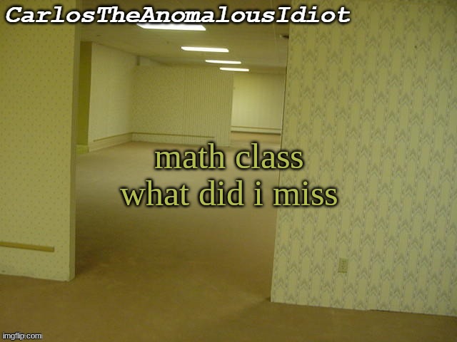 sigbeqboibe | math class
what did i miss | made w/ Imgflip meme maker