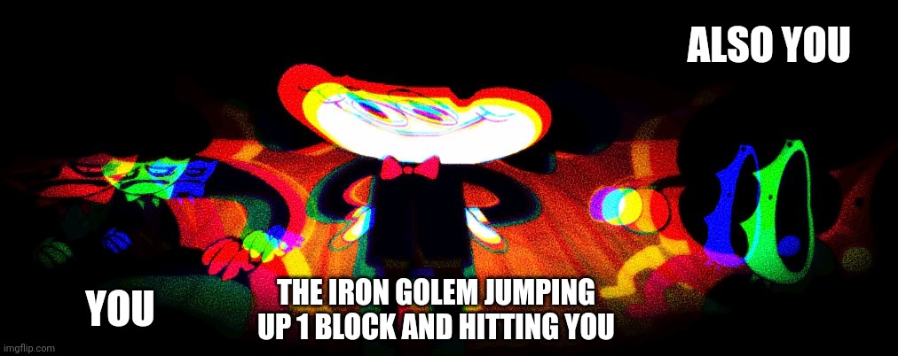 Pelones | YOU THE IRON GOLEM JUMPING UP 1 BLOCK AND HITTING YOU ALSO YOU | image tagged in pelones | made w/ Imgflip meme maker