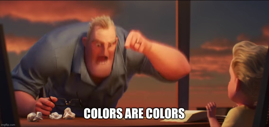 math is math | COLORS ARE COLORS | image tagged in math is math | made w/ Imgflip meme maker