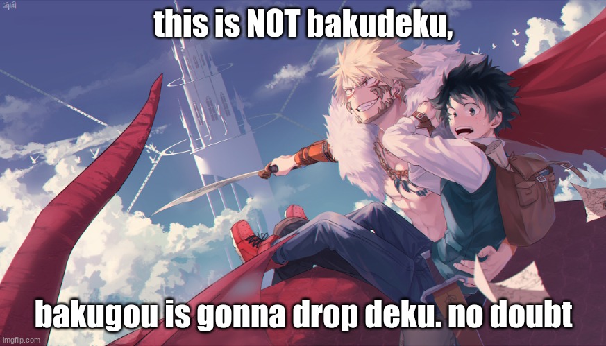  this is NOT bakudeku, bakugou is gonna drop deku. no doubt | image tagged in bakudeku | made w/ Imgflip meme maker