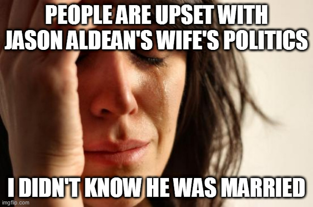 Bidin' her time | PEOPLE ARE UPSET WITH JASON ALDEAN'S WIFE'S POLITICS; I DIDN'T KNOW HE WAS MARRIED | image tagged in memes,first world problems,biden,jason aldean,brittany aldean,awfls | made w/ Imgflip meme maker