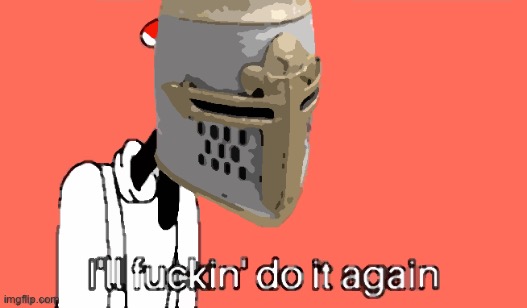 Crusader I’ll fucking do it again | image tagged in crusader i ll fucking do it again | made w/ Imgflip meme maker