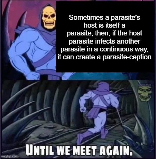 Until we meet again. | Sometimes a parasite's host is itself a parasite, then, if the host parasite infects another parasite in a continuous way, it can create a parasite-ception | image tagged in until we meet again | made w/ Imgflip meme maker