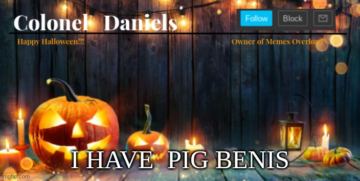 Daniels Halloween Template | I HAVE  PIG BENIS | image tagged in daniels halloween template | made w/ Imgflip meme maker