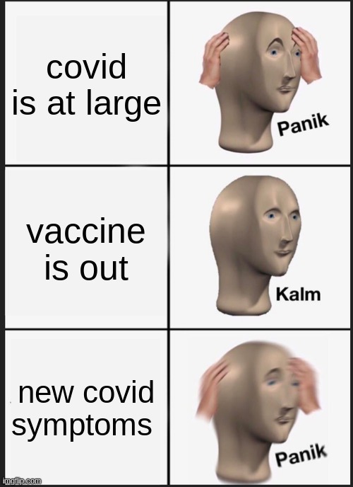 Panik Kalm Panik | covid is at large; vaccine is out; new covid symptoms | image tagged in memes,panik kalm panik | made w/ Imgflip meme maker