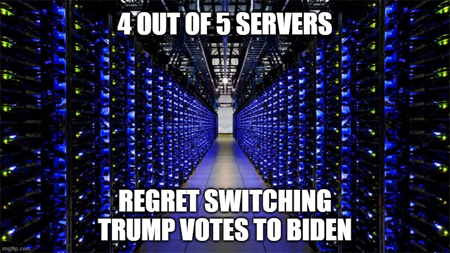 4 OUT OF 5 SERVERS; REGRET SWITCHING
TRUMP VOTES TO BIDEN | image tagged in server,trump,biden,election fraud,tyranny | made w/ Imgflip meme maker