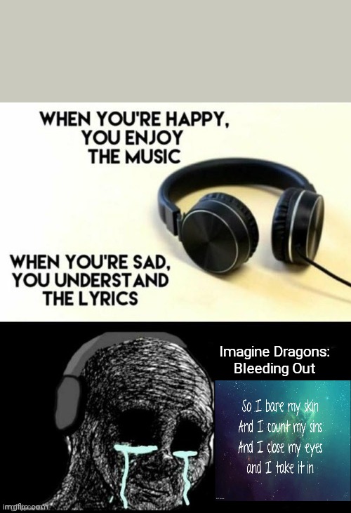 When your sad you understand the lyrics | Imagine Dragons: Bleeding Out | image tagged in when your sad you understand the lyrics | made w/ Imgflip meme maker