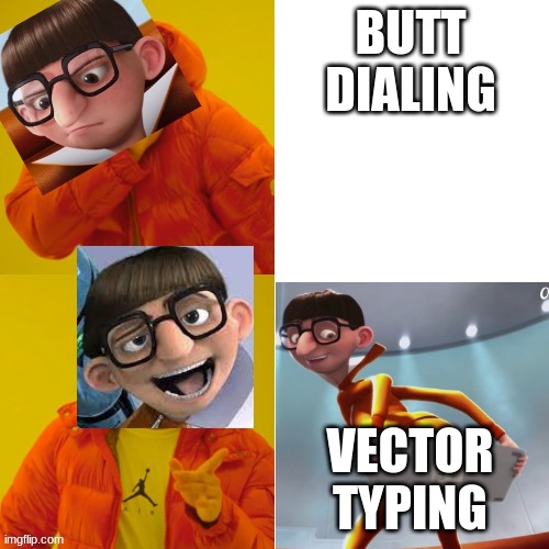 what is butt dialing? | BUTT DIALING; VECTOR TYPING | image tagged in vector drake | made w/ Imgflip meme maker