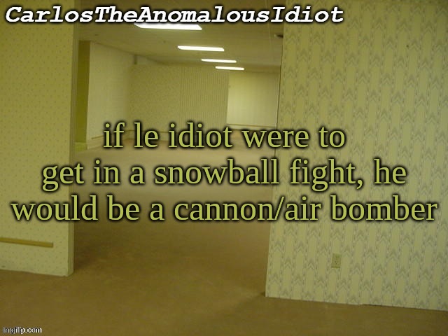 he cronch the snow and plop it goes onto your teams f***ed base | if le idiot were to get in a snowball fight, he would be a cannon/air bomber | made w/ Imgflip meme maker