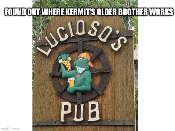 Now we know why he never talks about him | FOUND OUT WHERE KERMIT'S OLDER BROTHER WORKS | image tagged in kermit the frog,kermit | made w/ Imgflip meme maker