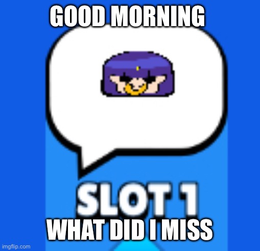 h | GOOD MORNING; WHAT DID I MISS | image tagged in boll | made w/ Imgflip meme maker